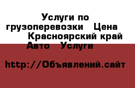 Услуги по грузоперевозки › Цена ­ 900 - Красноярский край Авто » Услуги   